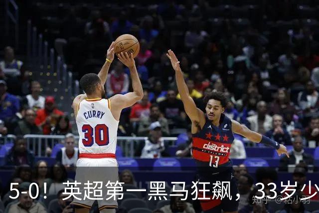 5-0！英超第一黑马狂飙，33岁少帅带队6连胜+升次席，7轮狂轰23球超曼城